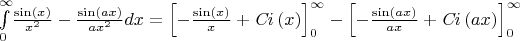 $\int \limits _{0}^{\infty }\!{\frac {\sin \left( x \right) }{{x}^{2}}}-{\frac 
{\sin \left( ax \right) }{a{x}^{2}}}{dx}=\left [-{\frac {\sin \left( x
 \right) }{x}}+{\it Ci} \left( x \right) \right ] _0^{\infty}- \left [-{\frac {\sin \left( ax
 \right) }{ax}}+{\it Ci} \left( ax \right) \right ]_0^{\infty}$