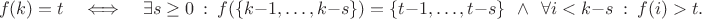 $$f(k)=t\quad\Longleftrightarrow\quad \exists s\geq 0\ :\ f(\{ k-1, \dots, k-s \} ) = \{ t-1, \dots, t-s \}\ \ \ \wedge\ \ \ \forall i<k-s\ :\ f(i)>t.$$