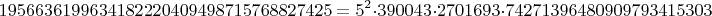 $$1956636199634182220409498715768827425=5^2\cdot 390043 \cdot 2701693 \cdot 74271396480909793415303$$