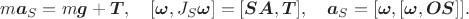 $$m\boldsymbol {a}_S=m\boldsymbol g+\boldsymbol  T,\quad [\boldsymbol \omega,J_S\boldsymbol \omega]=[\boldsymbol {SA},\boldsymbol  T],\quad
\boldsymbol a_S=[\boldsymbol \omega,[\boldsymbol \omega,\boldsymbol {OS}]].$$