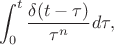 $$
\int_0^t \frac{\delta(t-\tau)}{\tau^n} d\tau,
$$