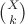 $\binom{X}{k}$