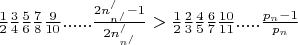 $\frac{1}{2}\frac{3}{4}\frac{5}{6}\frac{7}{8}\frac{9}{{10}}......\frac{{2n_{{n^/}}^/ - 1}}{{2n_{{n^/}}^/}} > \frac{1}{2}\frac{2}{3}\frac{4}{5}\frac{6}{7}\frac{{10}}{{11}}.....\frac{{{p_n} - 1}}{{{p_n}}}$