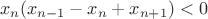 $$x_n(x_{n-1}-x_{n}+x_{n+1})<0$$