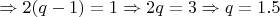 $\Rightarrow 2(q-1) = 1 \Rightarrow 2q = 3 \Rightarrow q = 1.5$