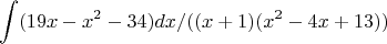 $$\int (19x-x^2-34)dx/((x+1)(x^2-4x+13))
