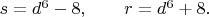 $s=d^6-8, \qquad r=d^6+8. \qquad$