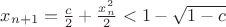 $x_{n+1}=\frac{c}{2}+\frac{x_n^2}{2}<1-\sqrt{1-c}$