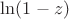 $\ln(1-z)$