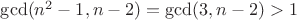 $\gcd(n^2-1, n-2)=\gcd(3,n-2)>1$