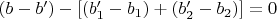 $(b-b')-[(b_1'-b_1)+(b_2'-b_2)]=0$