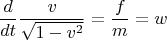 $$\frac {d} {dt} \frac {v} {\sqrt {1-v^{2}}} =\frac {f} {m}= w  $$