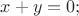 $x + y = 0;$