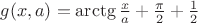 $g(x,a)=\arctg \frac x a + \frac \pi 2 +\frac 1 2$