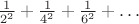 $\frac{1}{2^2}+\frac{1}{4^2}+\frac{1}{6^2}+\dots$