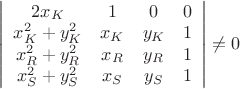 $\left|
                      \begin{array}{cccc}
                        2x_{K} & 1 & 0 & 0 \\
                        x_{K}^{2}+y_{K}^{2} & x_{K} & y_{K} & 1 \\
                        x_{R}^{2}+y_{R}^{2} & x_{R} & y_{R} & 1 \\
                        x_{S}^{2}+y_{S}^{2} & x_{S} & y_{S} & 1 \\
                      \end{array}
                    \right|\neq 0$