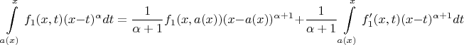$$\int \limits ^x_{a(x)}f_1(x,t)(x-t)^{\alpha }dt=\frac 1{\alpha +1}f_1(x,a(x))(x-a(x))^{\alpha +1}+\frac 1{\alpha +1}\int \limits ^x_{a(x)}f'_1(x,t)(x-t)^{\alpha +1}dt$$