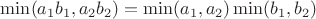 $\min (a_1b_1,a_2b_2) = \min (a_1,a_2) \min (b_1,b_2)$