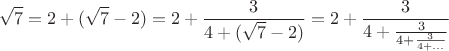 $$\sqrt{7}=2+(\sqrt{7}-2)=2+\frac{3}{4+(\sqrt{7}-2)}=2+\frac{3}{4+\frac{3}{4+\frac{3}{4+...}}}$$