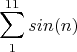 $$\sum\limits_{1}^{11}sin(n)$$