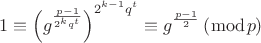 $$
\[
1 \equiv \left( {g^{\frac{{p - 1}}{{2^k q^t }}} } \right)^{2^{k - 1} q^t }  \equiv g^{\frac{{p - 1}}{2}} \left( {\bmod p} \right)
\]
$