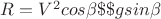 $R=V^2 cos\beta\$ \$g sin\beta$