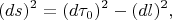 $$(ds)^2 = (d\tau_0)^2-(dl)^2 ,$$
