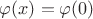 $\varphi(x) = \varphi(0)$
