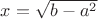 $x=\sqrt{b-a^2}$
