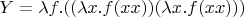 $Y=\lambda f.((\lambda x.f(xx))(\lambda x.f(xx)))$