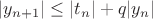 $|y_{n+1}| \leq |t_n| + q|y_{n}|$