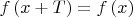 $f \left( x + T \right) = f\left(x \right)$
