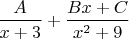\[
\frac{A}
{{x + 3}} + \frac{{Bx + C}}
{{x^2  + 9}}
\]