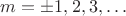 $m=\pm 1,2,3,&hellip;$