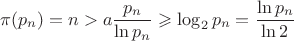 $$\pi(p_n)=n>a\dfrac{p_n}{\ln p_n}\geqslant \log_2 p_n=\dfrac{\ln p_n}{\ln 2}$$