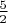 $\;\frac{5}{2}\;$