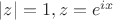 $|z|=1, z=e^{ix}$