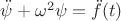 $\ddot\psi+\omega^2\psi=\ddot f(t)$