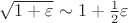 $\sqrt{1+\varepsilon}\sim1+{1\over2}\varepsilon$