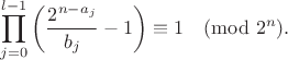$$
 \prod_{j=0}^{l-1}\left(\frac{2^{n-a_j}}{b_j}-1\right) \equiv 1 \pmod{2^n}.
$$
