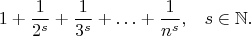 $$1 + \frac1{2^s} + \frac1{3^s} + \ldots + \frac1{n^s},\;\;\; s \in \mathbb N.$$
