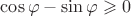 $\cos\varphi-\sin\varphi\geqslant 0$