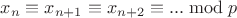 \[
x_n  \equiv x_{n + 1}  \equiv x_{n + 2}  \equiv ...\bmod p
\]