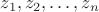 $z_1, z_2, \ldots, z_n$