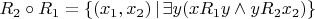 $R_2 \circ R_1 = \{ (x_1, x_2) \,|\, \exists y(xR_1y \wedge yR_2x_2) \}$