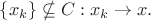 $\{x_k\} \nsubseteq C : x_k \rightarrow x.$ $\{x_k\} \nsubseteq C : x_k \rightarrow x.$