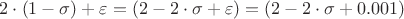 $2 \cdot (1 - \sigma) + \varepsilon  = ( 2 - 2 \cdot \sigma + \varepsilon ) =  ( 2 - 2 \cdot \sigma + 0.001 )  $