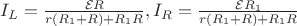 $I_L=\frac{\mathcal{E}R}{r(R_1+R)+R_1R},I_R=\frac{\mathcal{E}R_1}{r(R_1+R)+R_1R}$