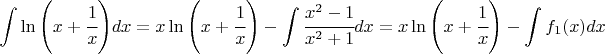 $${\int{\ln\left( x+\cfrac{1}{x}\right)}dx}=x\ln{\left(x+\cfrac{1}{x}\right)}-\int \cfrac{x^2-1}{x^2+1}dx=x\ln{\left(x+\cfrac{1}{x}\right)}-\int f_1(x)dx$$