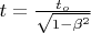 $t =\frac{ t_o}{\sqrt{1-\beta^2}}$